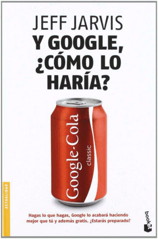 Y Google, ¿cómo lo haría? de Jeff Jarvis Y Google, ¿cómo lo haría? de Jeff Jarvis
