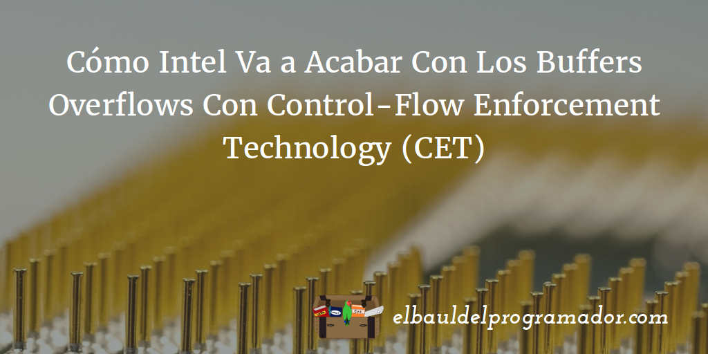 Cómo Intel Va a Acabar Con Los Buffers Overflows Con ControlFlow