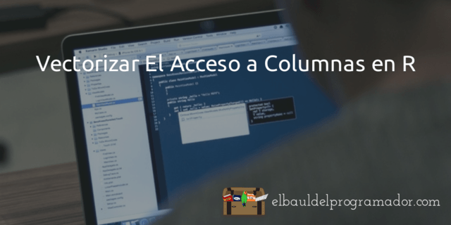 Vectorizar El Acceso a Columnas en R Vectorizar El Acceso a Columnas en R